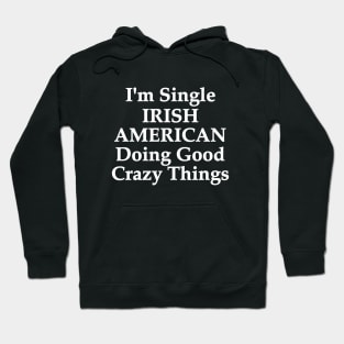 I'm Single Irish American Doing Good Crazy Things Hoodie